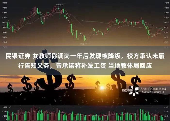 民银证券 女教师称调岗一年后发现被降级，校方承认未履行告知义务，曾承诺将补发工资 当地教体局回应
